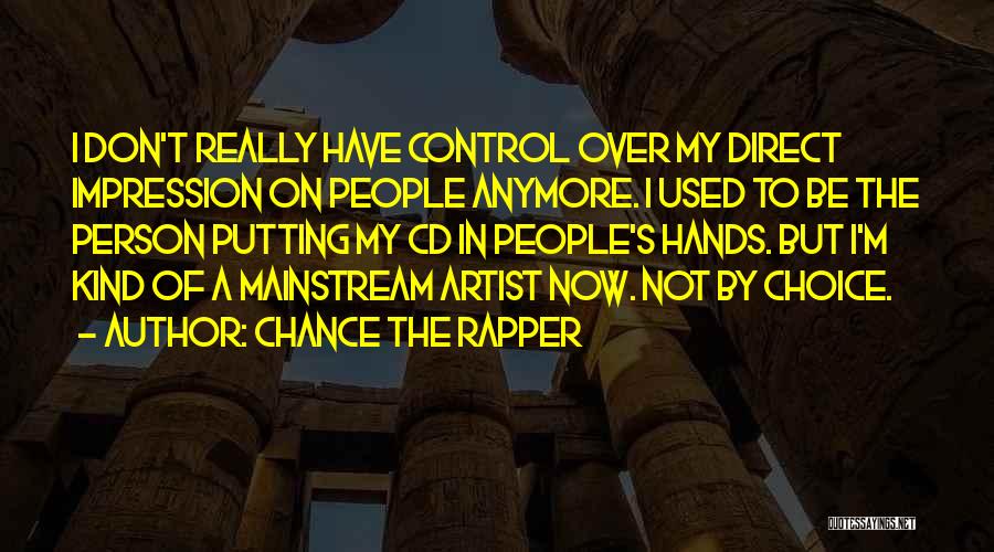 Chance The Rapper Quotes: I Don't Really Have Control Over My Direct Impression On People Anymore. I Used To Be The Person Putting My