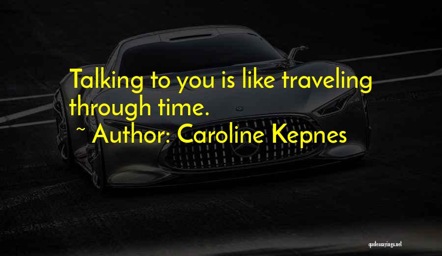 Caroline Kepnes Quotes: Talking To You Is Like Traveling Through Time.