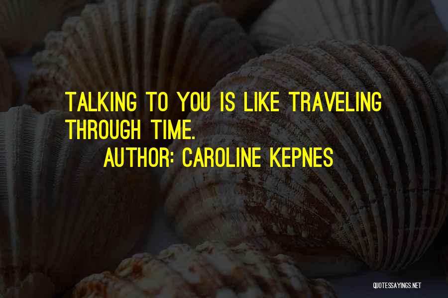 Caroline Kepnes Quotes: Talking To You Is Like Traveling Through Time.