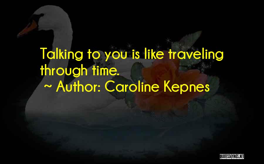 Caroline Kepnes Quotes: Talking To You Is Like Traveling Through Time.