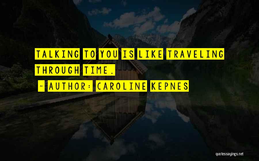 Caroline Kepnes Quotes: Talking To You Is Like Traveling Through Time.