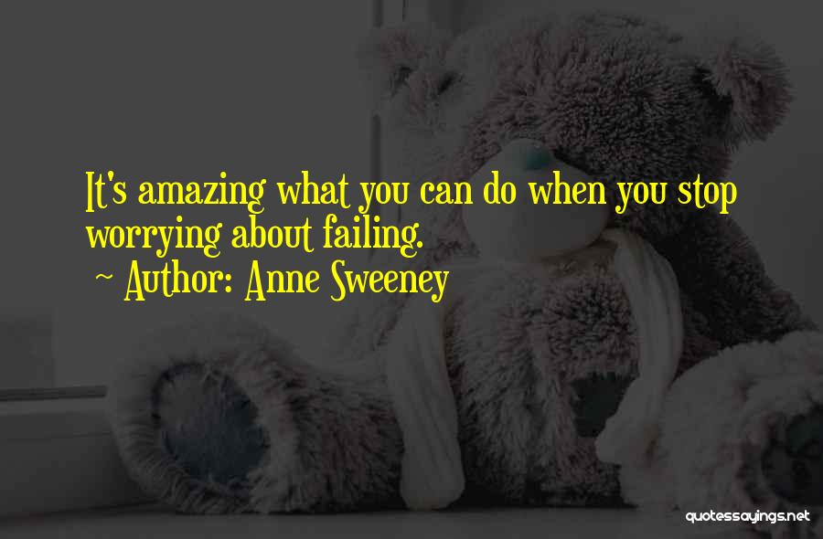 Anne Sweeney Quotes: It's Amazing What You Can Do When You Stop Worrying About Failing.