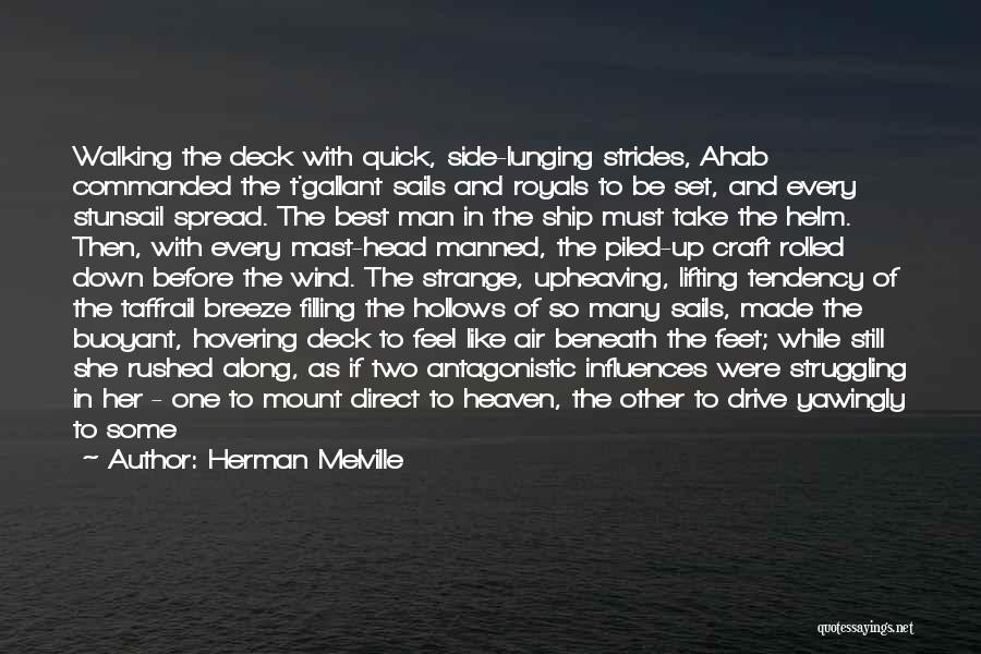 Herman Melville Quotes: Walking The Deck With Quick, Side-lunging Strides, Ahab Commanded The T'gallant Sails And Royals To Be Set, And Every Stunsail