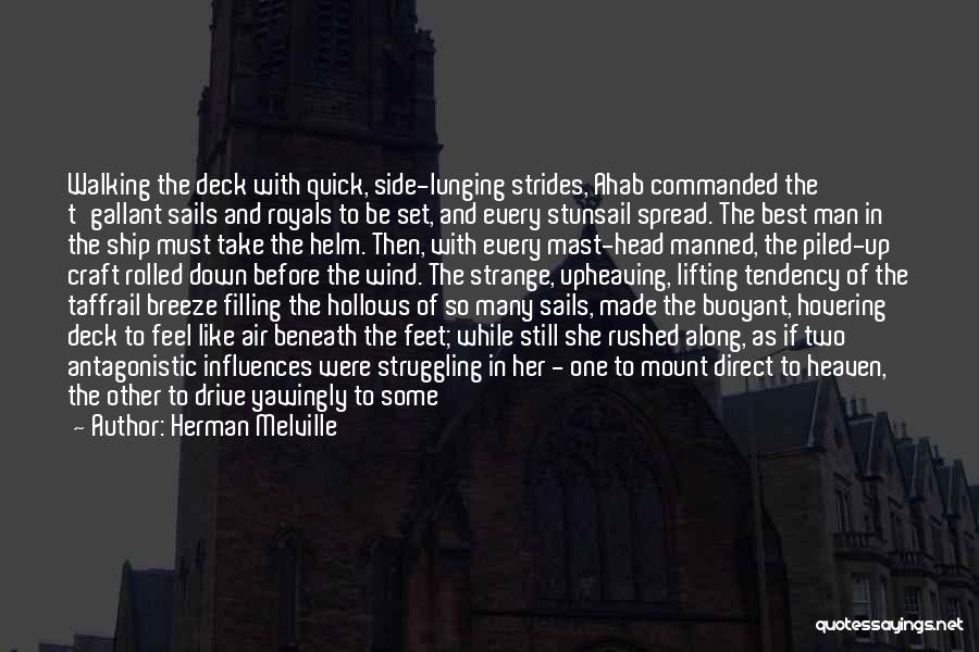 Herman Melville Quotes: Walking The Deck With Quick, Side-lunging Strides, Ahab Commanded The T'gallant Sails And Royals To Be Set, And Every Stunsail