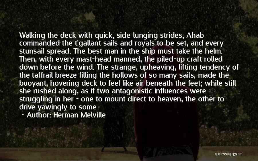 Herman Melville Quotes: Walking The Deck With Quick, Side-lunging Strides, Ahab Commanded The T'gallant Sails And Royals To Be Set, And Every Stunsail