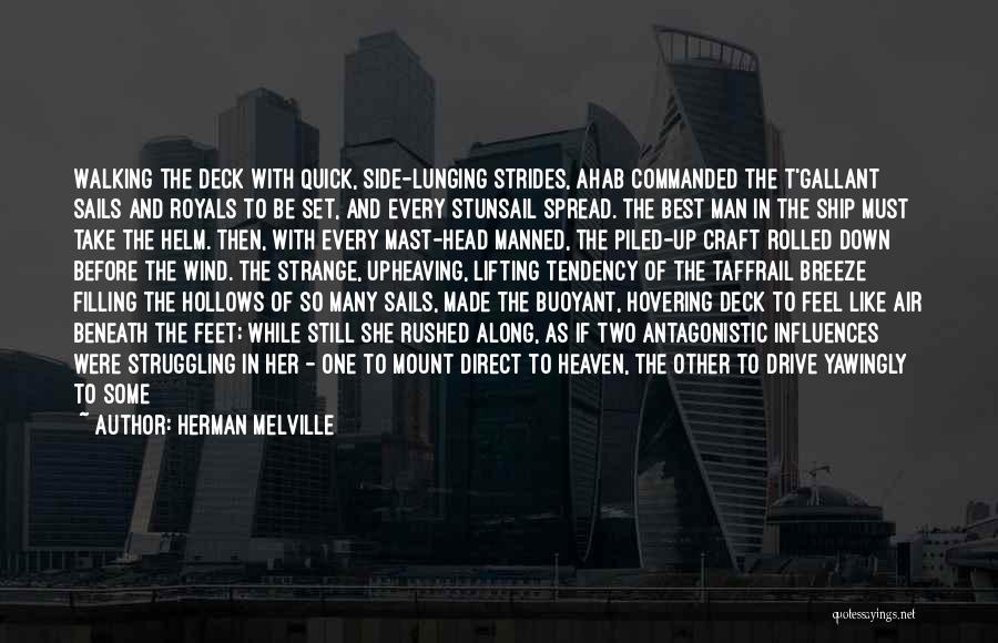 Herman Melville Quotes: Walking The Deck With Quick, Side-lunging Strides, Ahab Commanded The T'gallant Sails And Royals To Be Set, And Every Stunsail