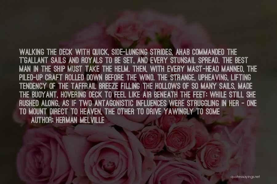Herman Melville Quotes: Walking The Deck With Quick, Side-lunging Strides, Ahab Commanded The T'gallant Sails And Royals To Be Set, And Every Stunsail