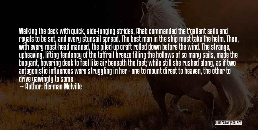 Herman Melville Quotes: Walking The Deck With Quick, Side-lunging Strides, Ahab Commanded The T'gallant Sails And Royals To Be Set, And Every Stunsail