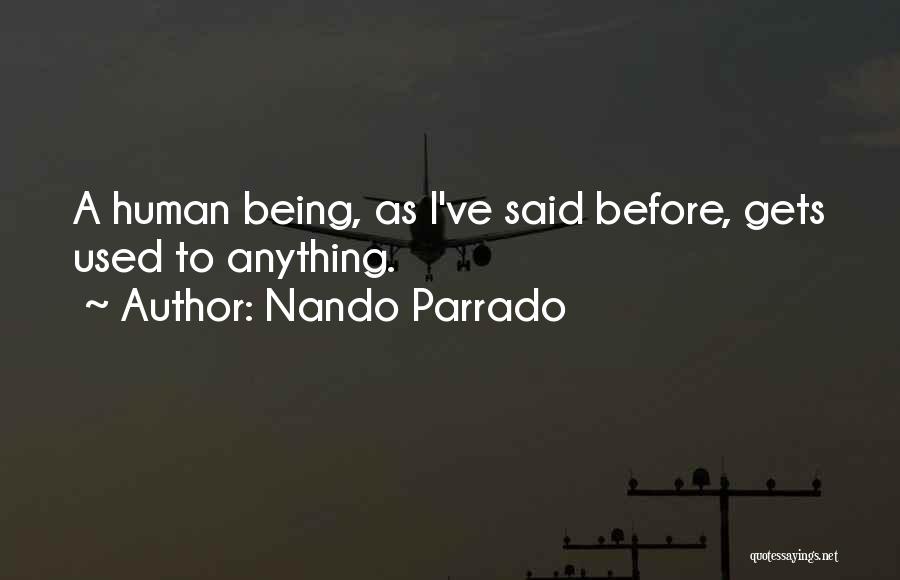 Nando Parrado Quotes: A Human Being, As I've Said Before, Gets Used To Anything.