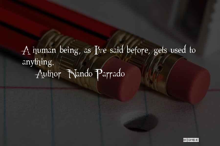 Nando Parrado Quotes: A Human Being, As I've Said Before, Gets Used To Anything.