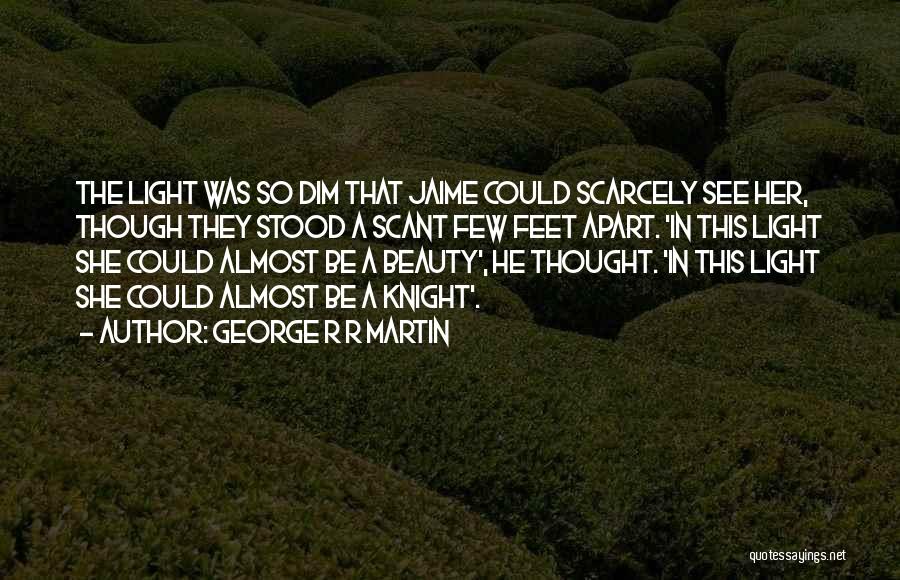 George R R Martin Quotes: The Light Was So Dim That Jaime Could Scarcely See Her, Though They Stood A Scant Few Feet Apart. 'in