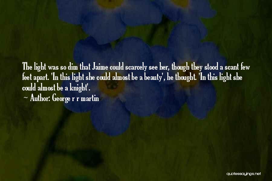 George R R Martin Quotes: The Light Was So Dim That Jaime Could Scarcely See Her, Though They Stood A Scant Few Feet Apart. 'in