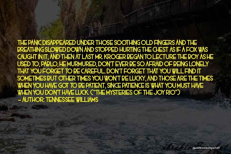 Tennessee Williams Quotes: The Panic Disappeared Under Those Soothing Old Fingers And The Breathing Slowed Down And Stopped Hurting The Chest As If