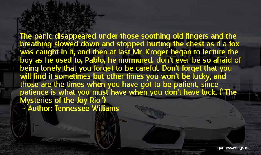 Tennessee Williams Quotes: The Panic Disappeared Under Those Soothing Old Fingers And The Breathing Slowed Down And Stopped Hurting The Chest As If