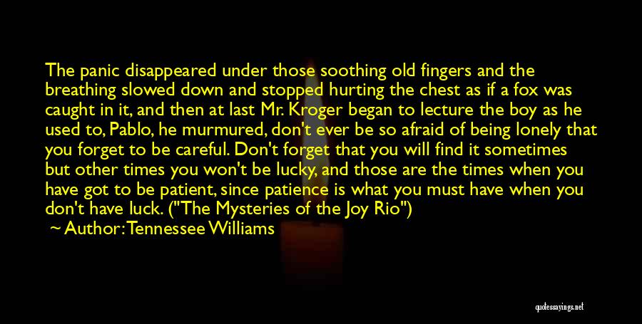 Tennessee Williams Quotes: The Panic Disappeared Under Those Soothing Old Fingers And The Breathing Slowed Down And Stopped Hurting The Chest As If