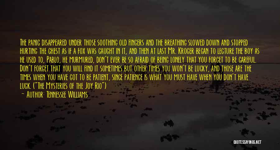 Tennessee Williams Quotes: The Panic Disappeared Under Those Soothing Old Fingers And The Breathing Slowed Down And Stopped Hurting The Chest As If