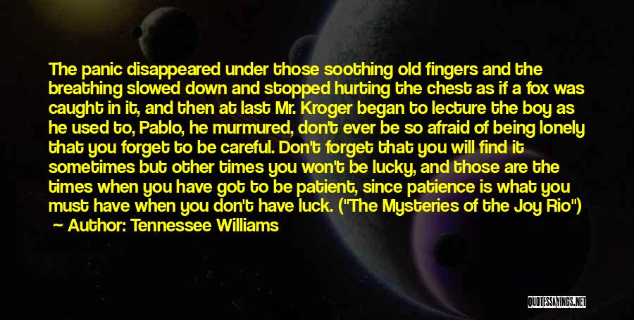 Tennessee Williams Quotes: The Panic Disappeared Under Those Soothing Old Fingers And The Breathing Slowed Down And Stopped Hurting The Chest As If