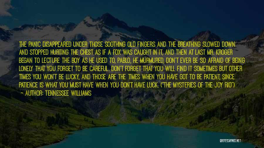 Tennessee Williams Quotes: The Panic Disappeared Under Those Soothing Old Fingers And The Breathing Slowed Down And Stopped Hurting The Chest As If