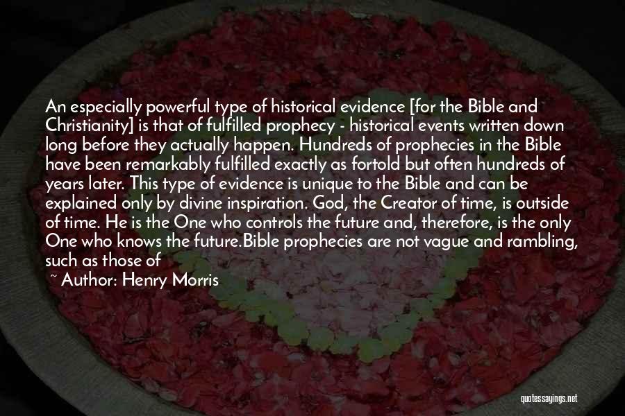 Henry Morris Quotes: An Especially Powerful Type Of Historical Evidence [for The Bible And Christianity] Is That Of Fulfilled Prophecy - Historical Events