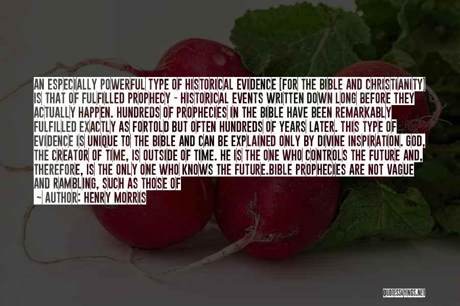 Henry Morris Quotes: An Especially Powerful Type Of Historical Evidence [for The Bible And Christianity] Is That Of Fulfilled Prophecy - Historical Events