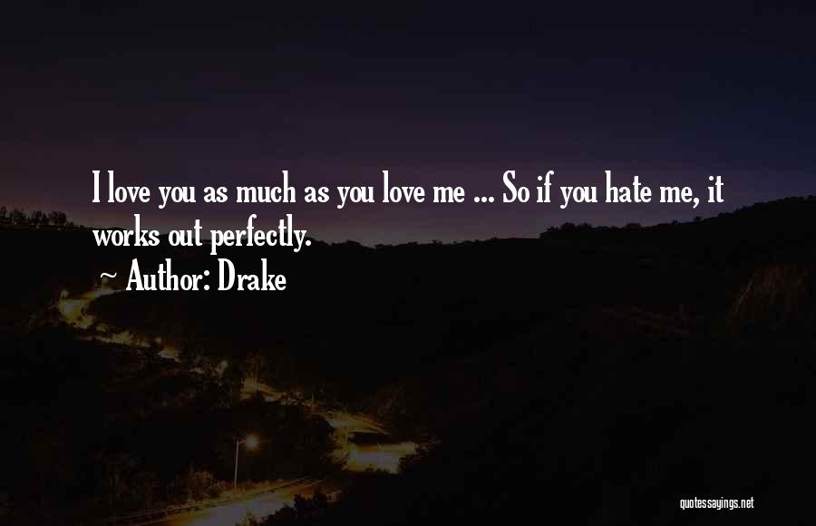 Drake Quotes: I Love You As Much As You Love Me ... So If You Hate Me, It Works Out Perfectly.