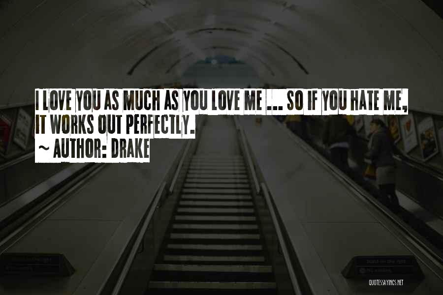 Drake Quotes: I Love You As Much As You Love Me ... So If You Hate Me, It Works Out Perfectly.