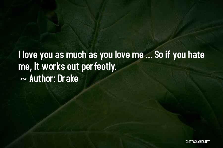 Drake Quotes: I Love You As Much As You Love Me ... So If You Hate Me, It Works Out Perfectly.