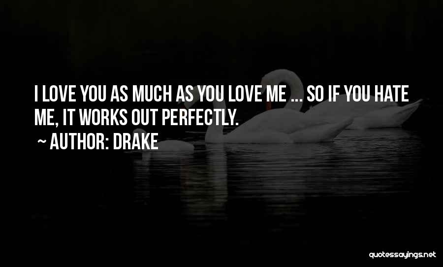 Drake Quotes: I Love You As Much As You Love Me ... So If You Hate Me, It Works Out Perfectly.