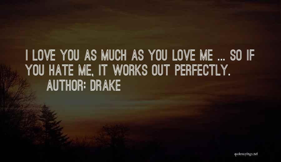 Drake Quotes: I Love You As Much As You Love Me ... So If You Hate Me, It Works Out Perfectly.