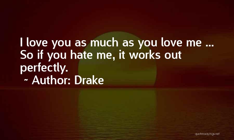 Drake Quotes: I Love You As Much As You Love Me ... So If You Hate Me, It Works Out Perfectly.