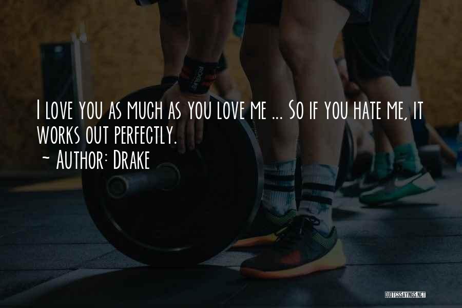 Drake Quotes: I Love You As Much As You Love Me ... So If You Hate Me, It Works Out Perfectly.