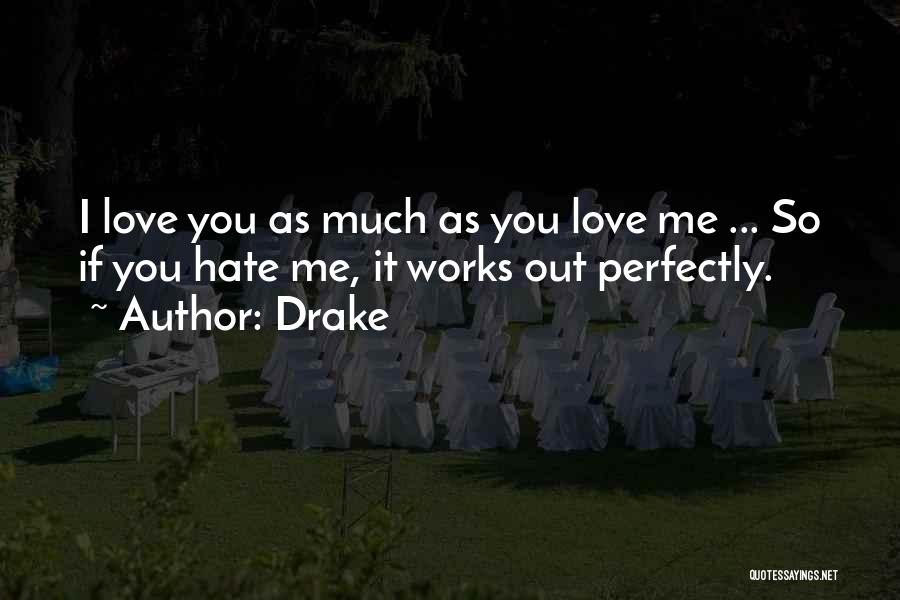 Drake Quotes: I Love You As Much As You Love Me ... So If You Hate Me, It Works Out Perfectly.