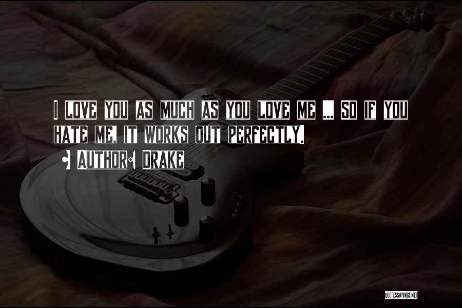Drake Quotes: I Love You As Much As You Love Me ... So If You Hate Me, It Works Out Perfectly.