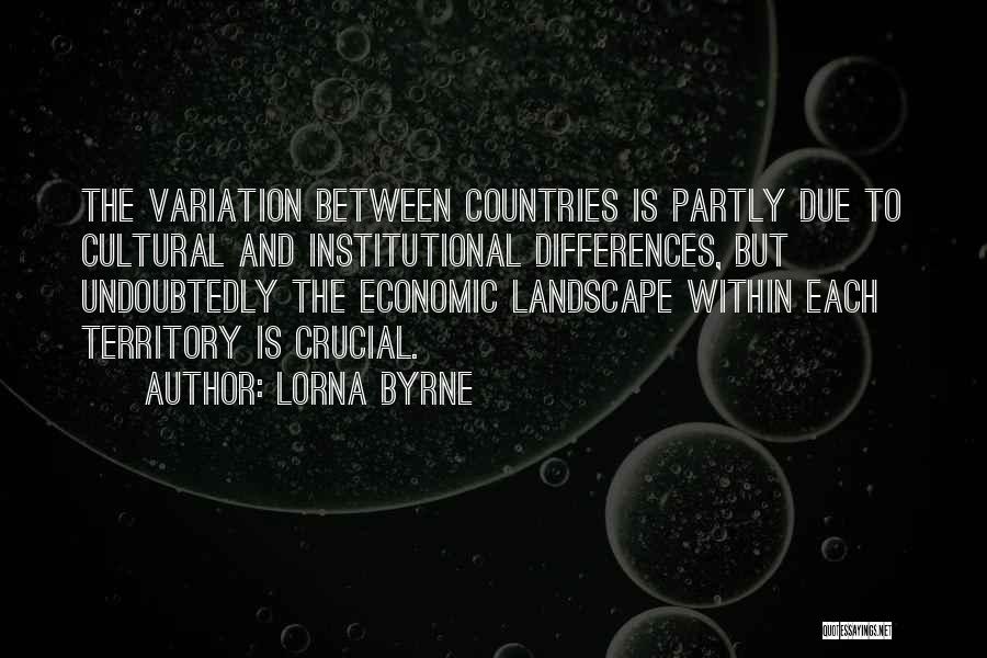 Lorna Byrne Quotes: The Variation Between Countries Is Partly Due To Cultural And Institutional Differences, But Undoubtedly The Economic Landscape Within Each Territory