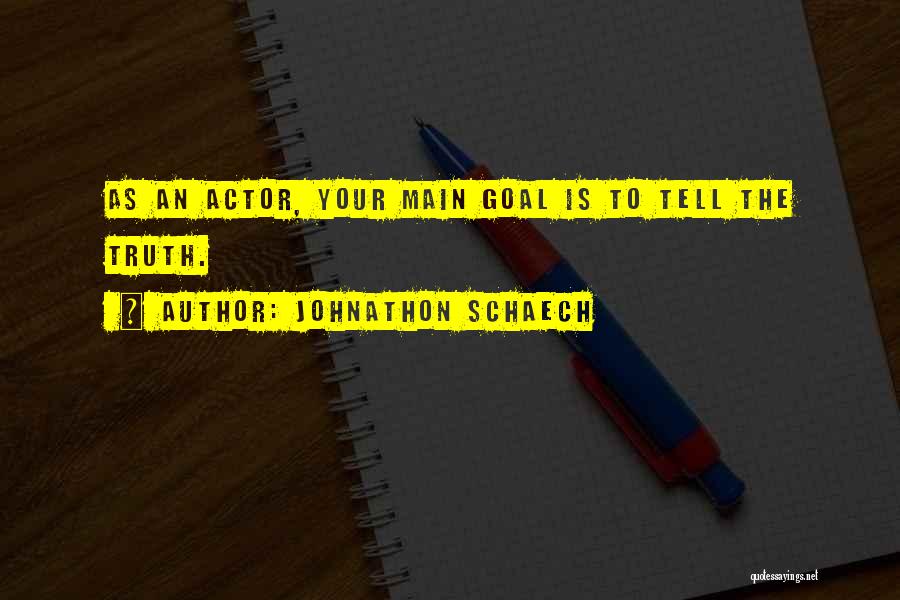 Johnathon Schaech Quotes: As An Actor, Your Main Goal Is To Tell The Truth.