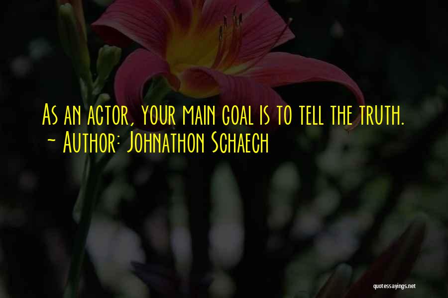 Johnathon Schaech Quotes: As An Actor, Your Main Goal Is To Tell The Truth.