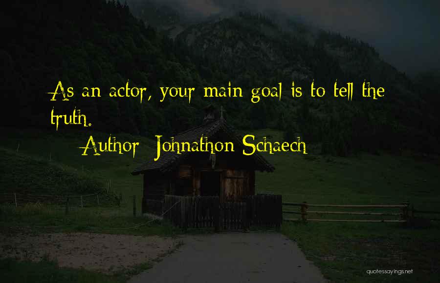 Johnathon Schaech Quotes: As An Actor, Your Main Goal Is To Tell The Truth.