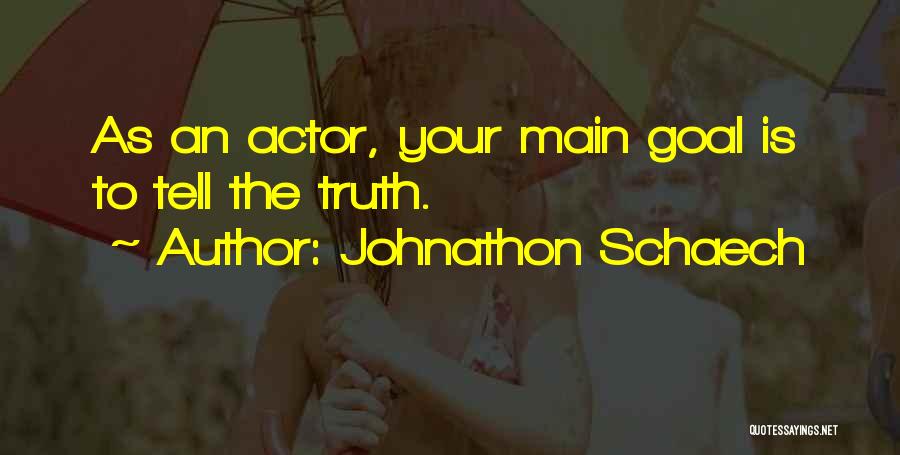 Johnathon Schaech Quotes: As An Actor, Your Main Goal Is To Tell The Truth.