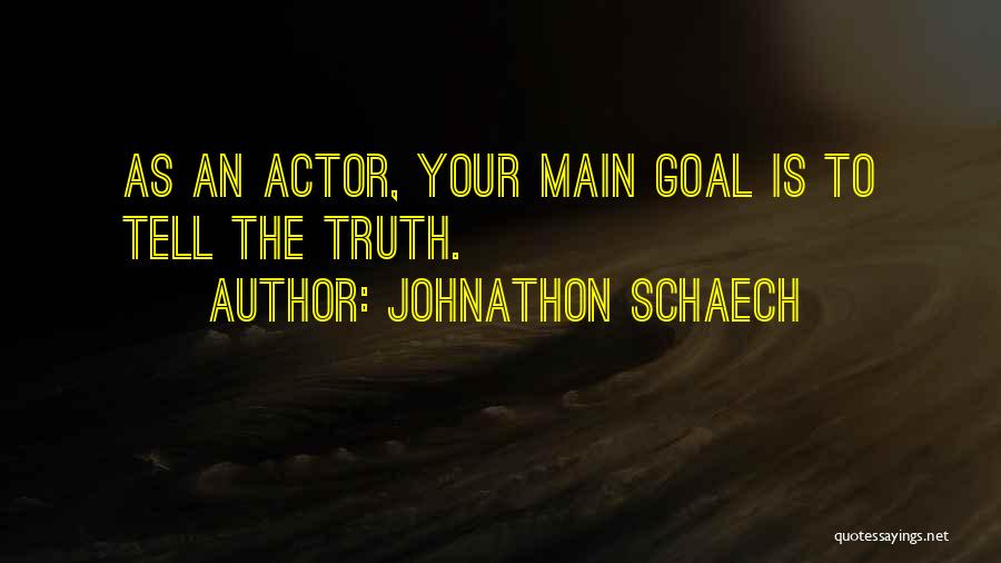 Johnathon Schaech Quotes: As An Actor, Your Main Goal Is To Tell The Truth.