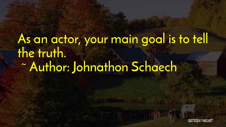 Johnathon Schaech Quotes: As An Actor, Your Main Goal Is To Tell The Truth.