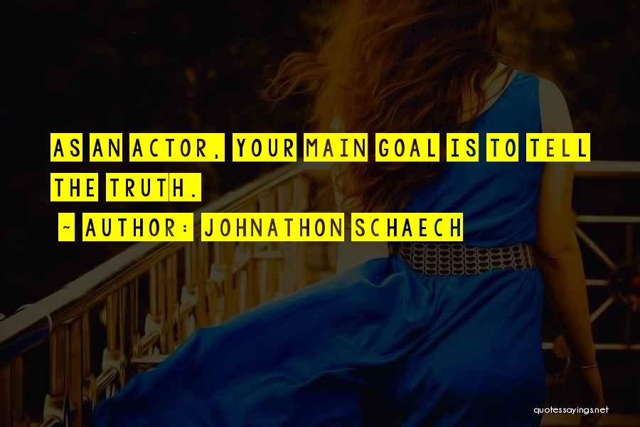 Johnathon Schaech Quotes: As An Actor, Your Main Goal Is To Tell The Truth.