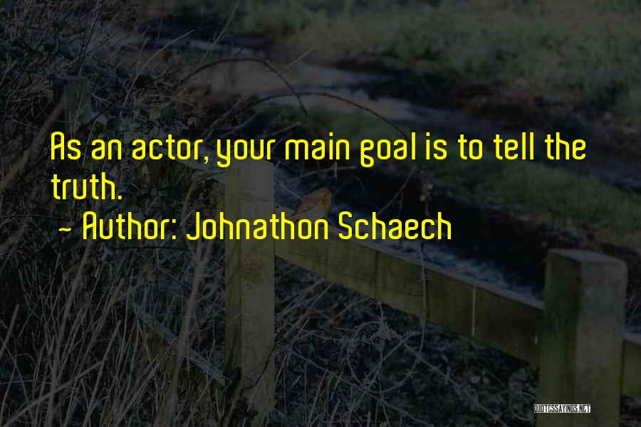 Johnathon Schaech Quotes: As An Actor, Your Main Goal Is To Tell The Truth.