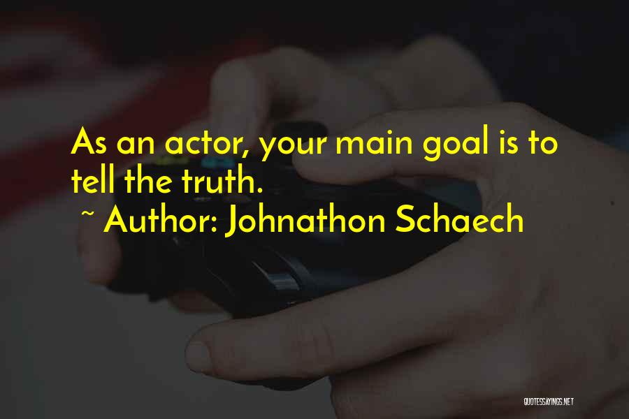 Johnathon Schaech Quotes: As An Actor, Your Main Goal Is To Tell The Truth.