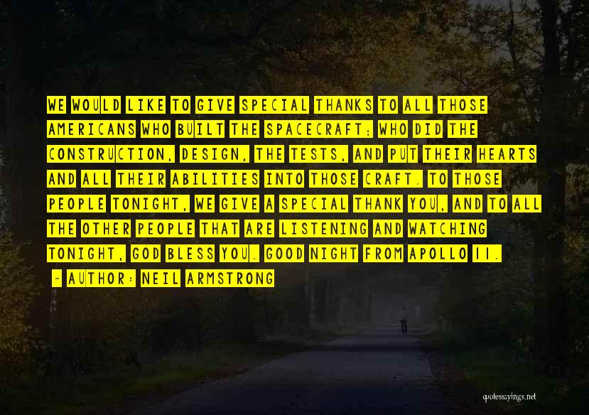 Neil Armstrong Quotes: We Would Like To Give Special Thanks To All Those Americans Who Built The Spacecraft; Who Did The Construction, Design,
