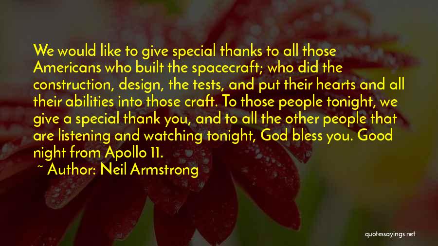 Neil Armstrong Quotes: We Would Like To Give Special Thanks To All Those Americans Who Built The Spacecraft; Who Did The Construction, Design,