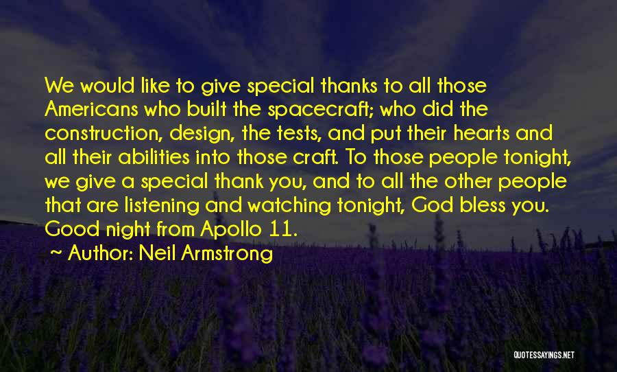 Neil Armstrong Quotes: We Would Like To Give Special Thanks To All Those Americans Who Built The Spacecraft; Who Did The Construction, Design,