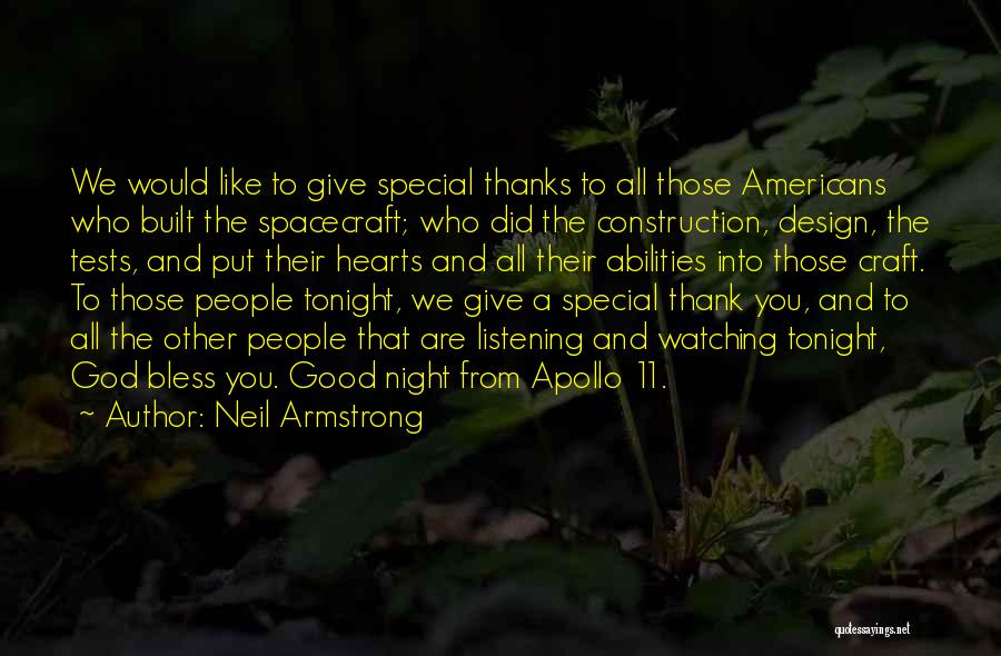 Neil Armstrong Quotes: We Would Like To Give Special Thanks To All Those Americans Who Built The Spacecraft; Who Did The Construction, Design,