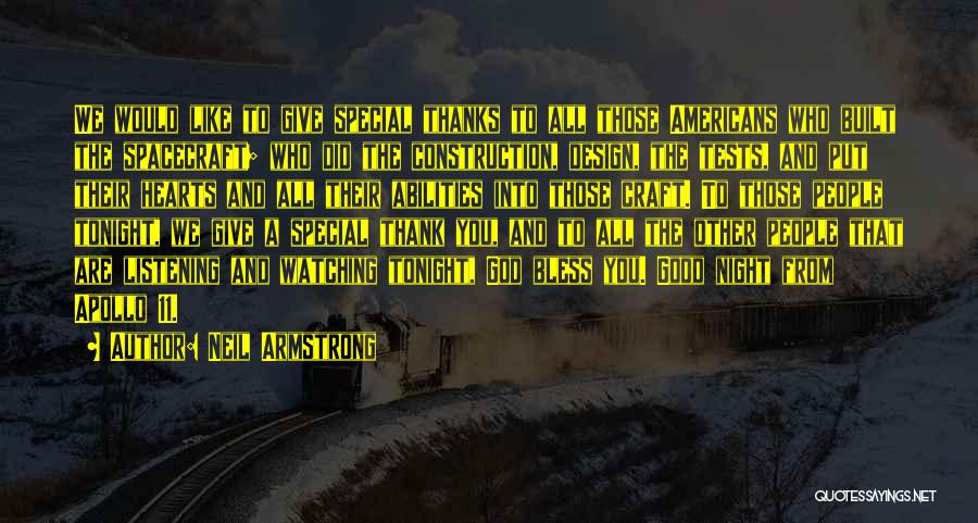 Neil Armstrong Quotes: We Would Like To Give Special Thanks To All Those Americans Who Built The Spacecraft; Who Did The Construction, Design,