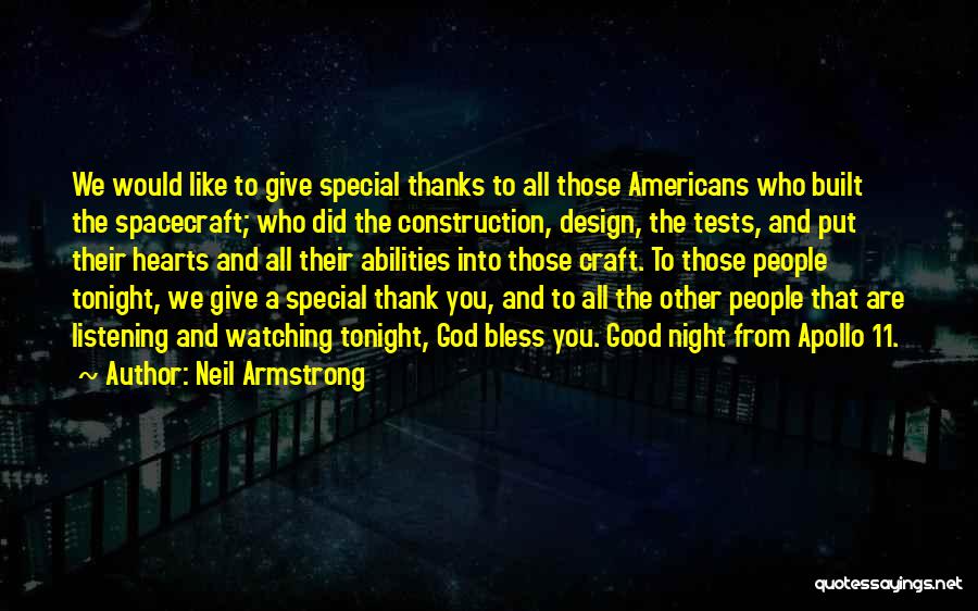 Neil Armstrong Quotes: We Would Like To Give Special Thanks To All Those Americans Who Built The Spacecraft; Who Did The Construction, Design,