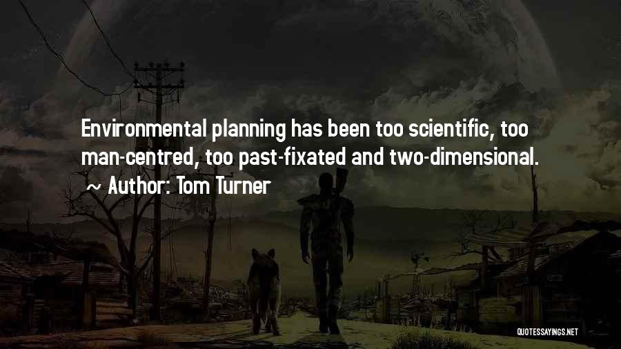 Tom Turner Quotes: Environmental Planning Has Been Too Scientific, Too Man-centred, Too Past-fixated And Two-dimensional.